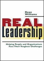 Real Leadership: Helping People And Organizations Face Their Toughest Challenges