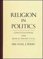 Religion In Politics: Constitutional And Moral Perspectives