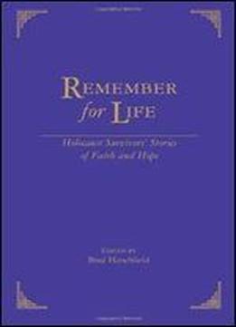 Remember For Life: Holocaust Survivors Stories Of Faith And Hope