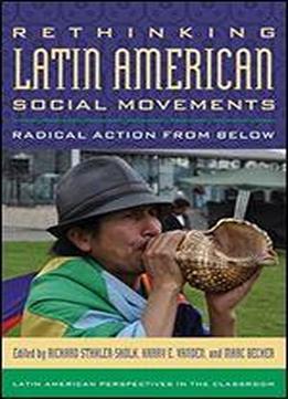 Rethinking Latin American Social Movements: Radical Action From Below