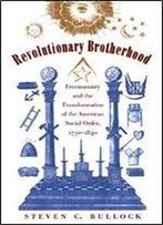 Revolutionary Brotherhood: Freemasonry And The Transformation Of The American Social Order, 1730-1840