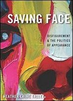 Saving Face: Disfigurement And The Politics Of Appearance