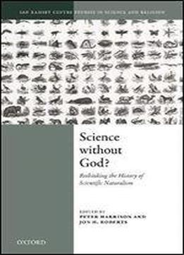 Science Without God?: Rethinking The History Of Scientific Naturalism
