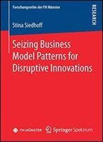 Seizing Business Model Patterns For Disruptive Innovations (Forschungsreihe Der Fh Munster)