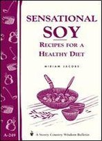 Sensational Soy: Recipes For A Healthy Diet (Storey Country Wisdom Bulletin, A-249)