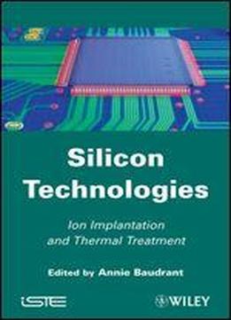 Silicon Technologies: Ion Implantation And Thermal Treatment