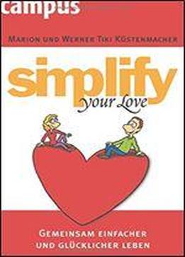 Simplify Your Love: Gemeinsam Einfacher Und Glcklicher Leben