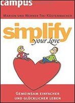 Simplify Your Love: Gemeinsam Einfacher Und Glcklicher Leben