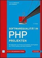 Softwarequalitt In Php-Projekten [Mit Fallstudien Von Firmen Wie Facebook Und Projekten Wie Typo3, Symfony Und Zend Framework Extra: Mit Kostenlosem E-Book]
