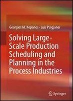 Solving Large-Scale Production Scheduling And Planning In The Process Industries