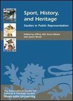 Sport, History, And Heritage: Studies In Public Representation
