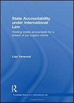 State Accountability Under International Law: Holding States Accountable For A Breach Of Jus Cogens Norms