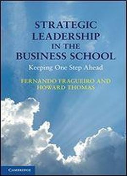 Strategic Leadership In The Business School: Keeping One Step Ahead