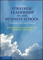 Strategic Leadership In The Business School: Keeping One Step Ahead
