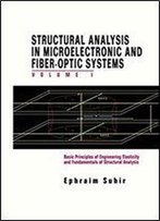 Structural Analysis In Microelectronic And Fiber-Optic Systems: Volume I Basic Principles Of Engineering Elastictiy And Fundamentals Of Structural Analysis