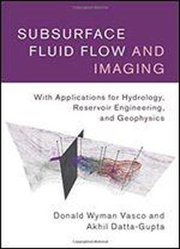 Subsurface Fluid Flow And Imaging: With Applications For Hydrology, Reservoir Engineering, And Geophysics