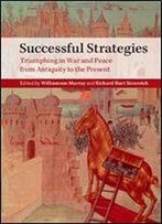 Successful Strategies: Triumphing In War And Peace From Antiquity To The Present