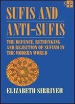Sufis And Anti-Sufis: The Defence, Rethinking And Rejection Of Sufism In The Modern World