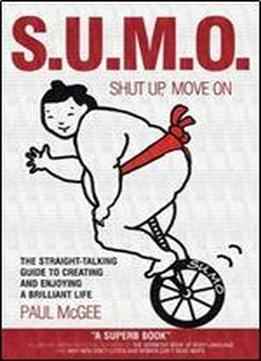 Sumo (shut Up, Move On): The Straight-talking Guide To Creating And Enjoying A Brilliant Life