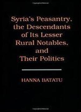 Syrias Peasantry, The Descendants Of Its Lesser Rural Notables, And Their Politics