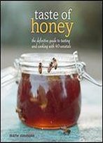 Taste Of Honey: The Definitive Guide To Tasting And Cooking With 40 Varietals