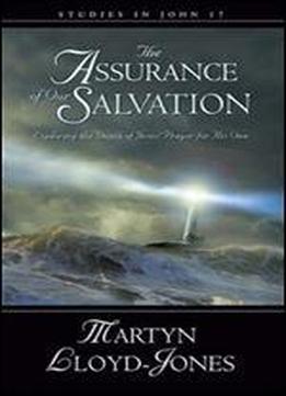 The Assurance Of Our Salvation: Exploring The Depth Of Jesus' Prayer For His Own : Studies In John 17