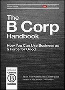 The B Corp Handbook: How You Can Use Business As A Force For Good, 2nd Edition