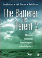 The Batterer As Parent: Addressing The Impact Of Domestic Violence On Family Dynamics