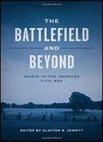 The Battlefield And Beyond: Essays On The American Civil War (Conflicting Worlds: New Dimensions Of The American Civil War)