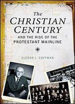 The Christian Century And The Rise Of Mainline Protestantism