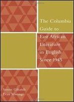 The Columbia Guide To East African Literature In English Since 1945