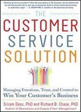 The Customer Service Solution: Managing Emotions, Trust, And Control To Win Your Customer's Business