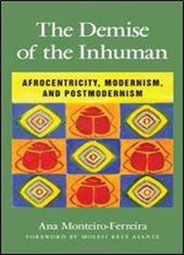 The Demise Of The Inhuman: Afrocentricity, Modernism, And Postmodernism
