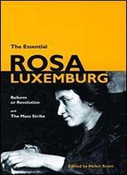 The Essential Rosa Luxemburg: Reform Or Revolution And The Mass Strike