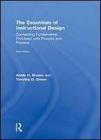 The Essentials Of Instructional Design: Connecting Fundamental Principles With Process And Practice, Third Edition
