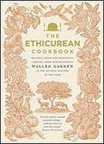 The Ethicurean Cookbook: Recipes, Foods And Spirituous Liquors, From Our Bounteous Walled Gardens In The Several Seasons Of The Year