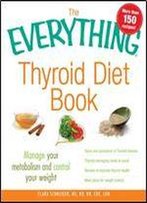 The Everything Thyroid Diet Book: Manage Your Metabolism And Control Your Weight