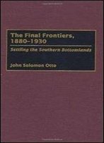The Final Frontiers, 1880-1930: Settling The Southern Bottomlands