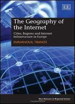 The Geography Of The Internet: Cities, Regions And Internet Infrastructure In Europe (new Horizons In Regional Science Series)