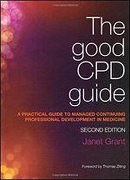 The Good Cpd Guide: A Practical Guide To Managed Continuing Professional Development In Medicine