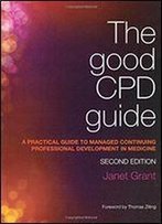 The Good Cpd Guide: A Practical Guide To Managed Continuing Professional Development In Medicine