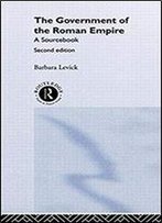 The Government Of The Roman Empire: A Sourcebook (Routledge Sourcebooks For The Ancient World)