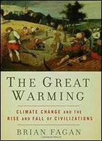 The Great Warming: Climate Change And The Rise And Fall Of Civilizations