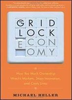 The Gridlock Economy: How Too Much Ownership Wrecks Markets, Stops Innovation, And Costs Lives