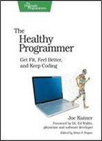 The Healthy Programmer: Get Fit, Feel Better, And Keep Coding