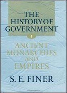 The History Of Government From The Earliest Times: Ancient Monarchies And Empires Volume 1