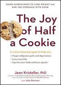 The Joy Of Half A Cookie: Using Mindfulness To Lose Weight And End The Struggle With Food
