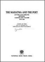 The Mahatma And The Poet: Letters And Debates Between Gandhi And Tagore, 1915-1941