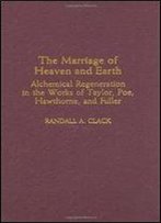 The Marriage Of Heaven And Earth: Alchemical Regeneration In The Works Of Taylor, Poe, Hawthorne, And Fuller