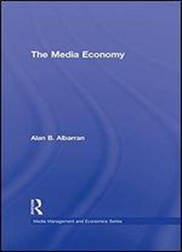 The Media Economy (media Management And Economics Series)